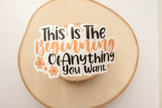 Vinyl Sticker This Is The Beginning Of Anything You Want